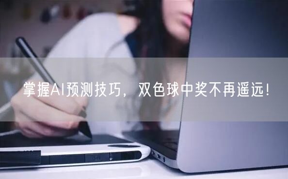 掌握AI预测技巧,双色球中奖不再遥远!