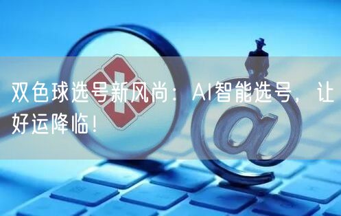 双色球选号新风尚:AI智能选号,让好运降临!