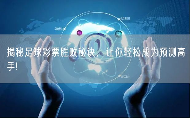 揭秘足球彩票胜败秘诀，让你轻松成为预测高手!