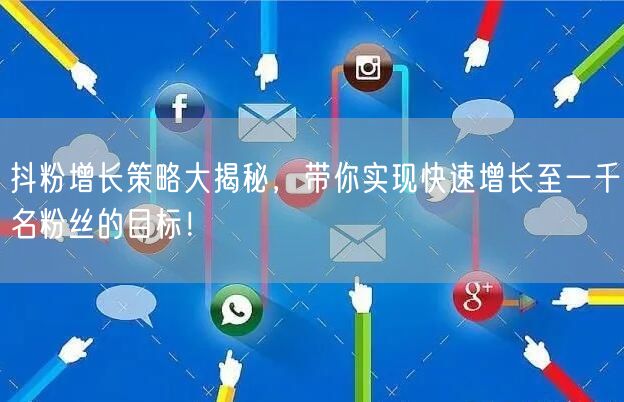 抖粉增长策略大揭秘，带你实现快速增长至一千名粉丝的目标！