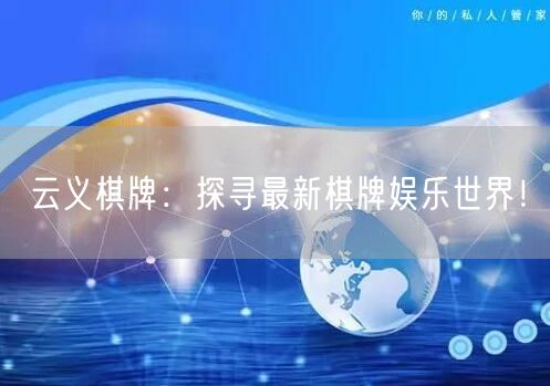 云义棋牌:探寻最新棋牌娱乐世界!