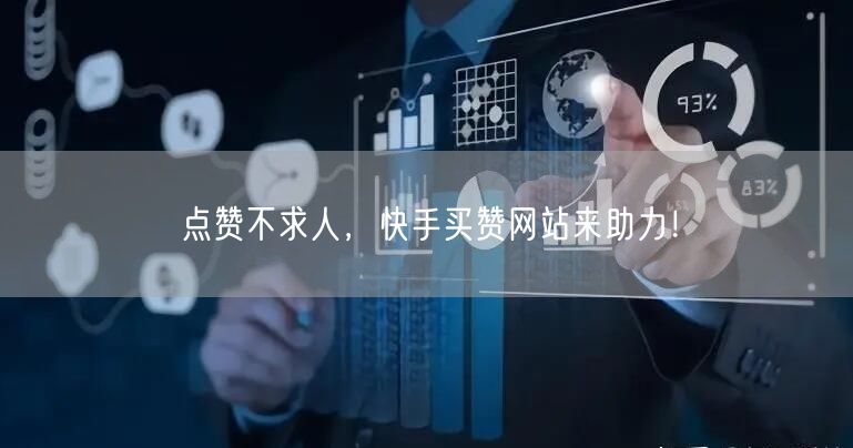 点赞不求人,快手买赞网站来助力!