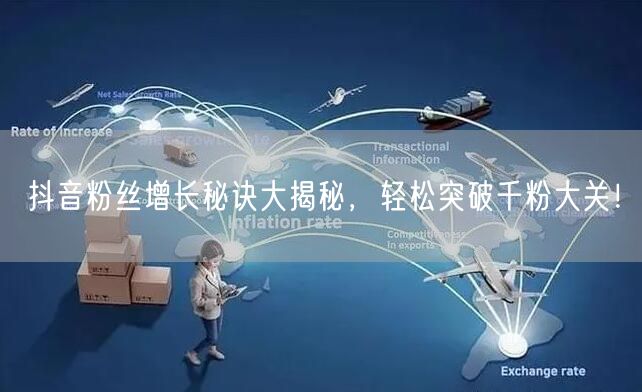 抖音粉丝增长秘诀大揭秘,轻松突破千粉大关!
