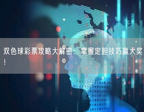 双色球彩票攻略大解密:掌握定胆技巧赢大奖!
