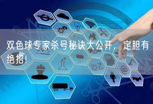 双色球专家杀号秘诀大公开,定胆有绝招!