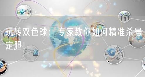 玩转双色球:专家教你如何精准杀号定胆!