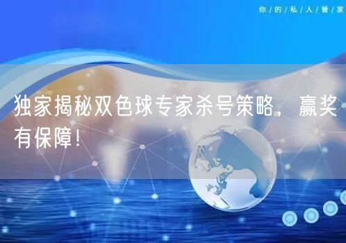 独家揭秘双色球专家杀号策略,赢奖有保障!