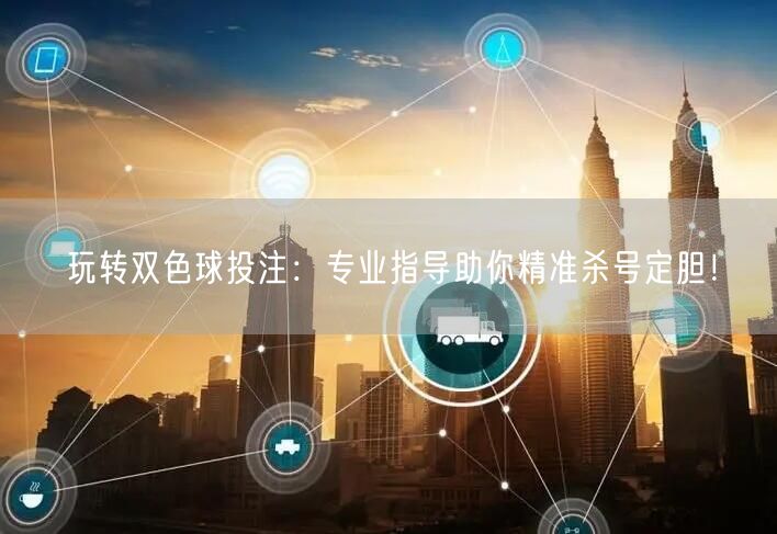 玩转双色球投注:专业指导助你精准杀号定胆!