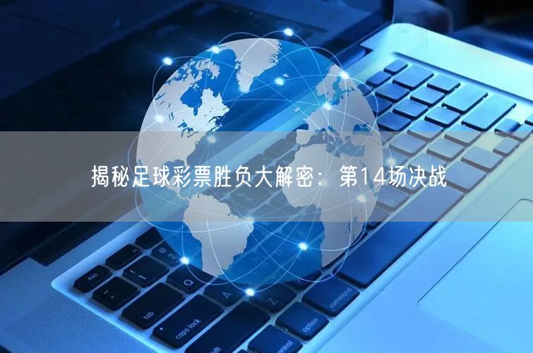 揭秘足球彩票胜负大解密:第14场决战