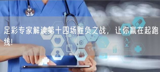 足彩专家解读第十四场胜负之战,让你赢在起跑线!