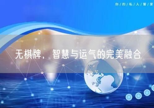 无棋牌,智慧与运气的完美融合