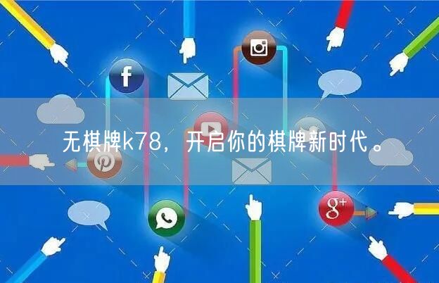 无棋牌k78，开启你的棋牌新时代。