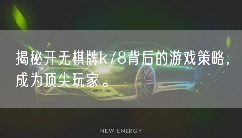 揭秘开无棋牌k78背后的游戏策略，成为顶尖玩家。
