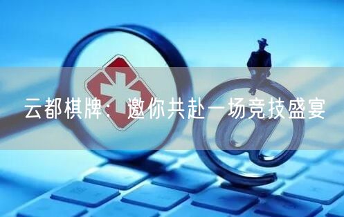 云都棋牌：邀你共赴一场竞技盛宴