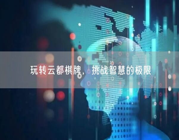 玩转云都棋牌，挑战智慧的极限