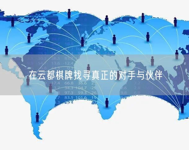 在云都棋牌找寻真正的对手与伙伴